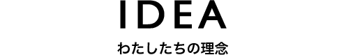 IDEA わたしたちの理念